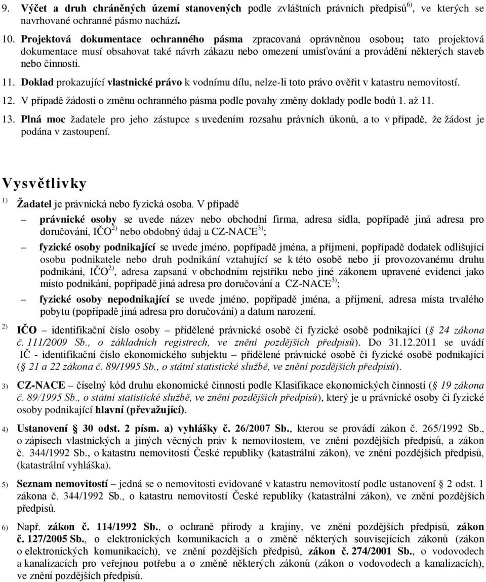 11. Doklad prokazující vlastnické právo k vodnímu dílu, nelze-li toto právo ověřit v katastru nemovitostí. 12. V případě žádosti o změnu ochranného pásma podle povahy změny doklady podle bodů 1.