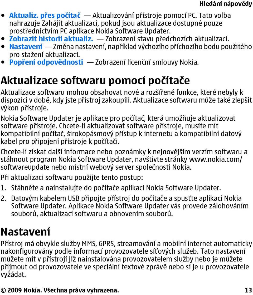 Nastavení Změna nastavení, například výchozího příchozího bodu použitého pro stažení aktualizací. Popření odpovědnosti Zobrazení licenční smlouvy Nokia.