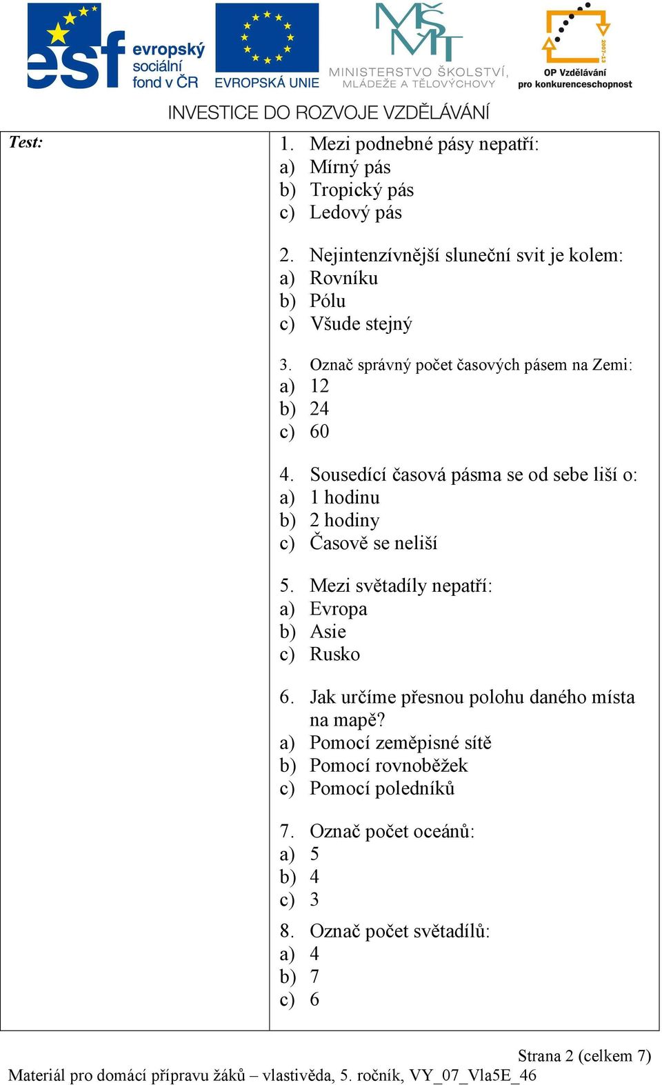 Sousedící časová pásma se od sebe liší o: a) 1 hodinu b) 2 hodiny c) Časově se neliší 5. Mezi světadíly nepatří: a) Evropa b) Asie c) Rusko 6.