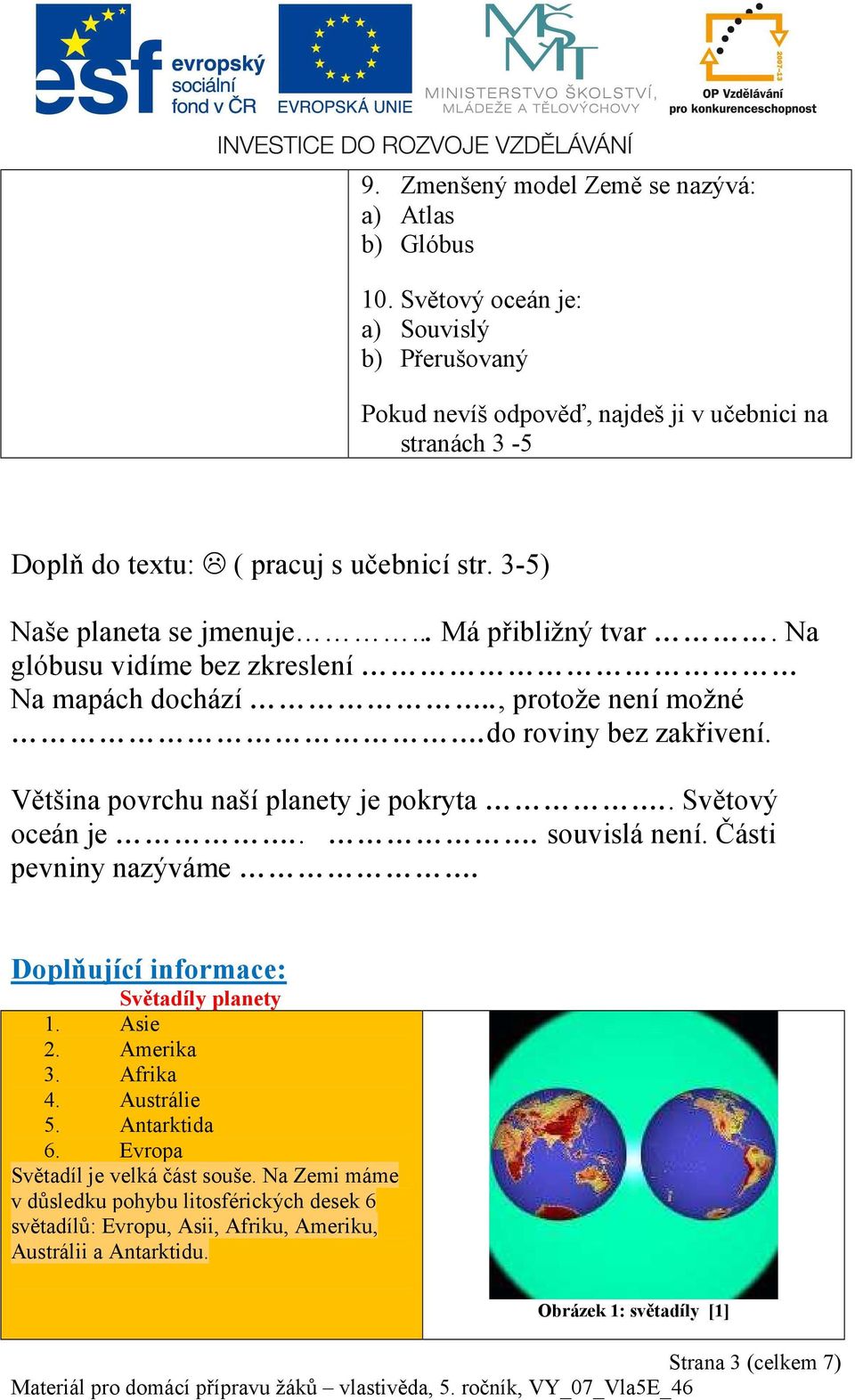 .. Má přibližný tvar. Na glóbusu vidíme bez zkreslení Na mapách dochází.., protože není možné.do roviny bez zakřivení. Většina povrchu naší planety je pokryta.. Světový oceán je.