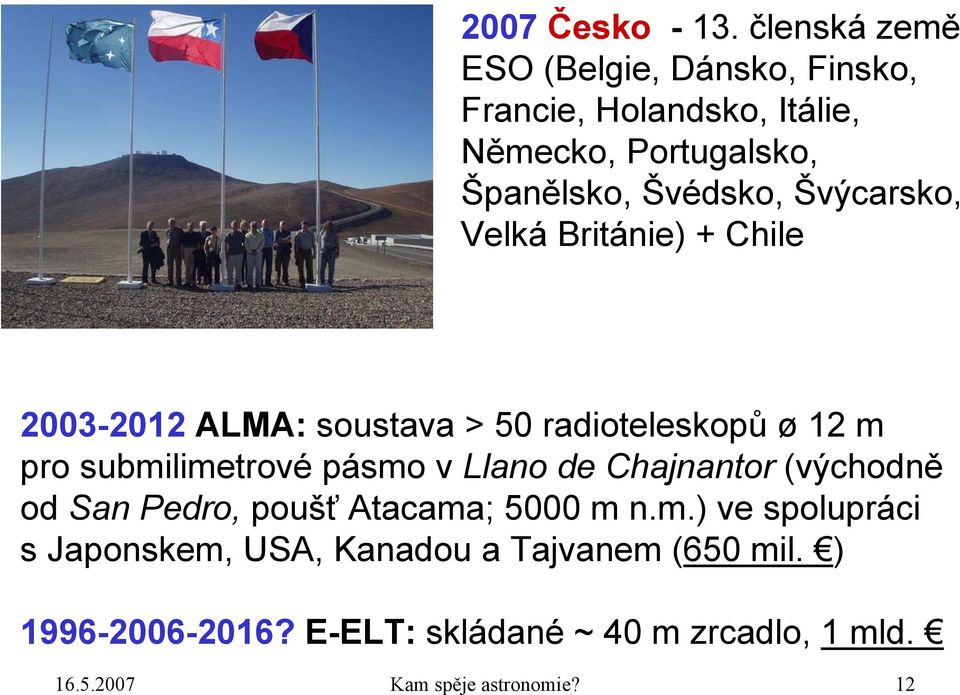 Švýcarsko, Velká Británie) + Chile 2003-2012 ALMA: soustava > 50 radioteleskopů ø12 m pro submilimetrové pásmo v