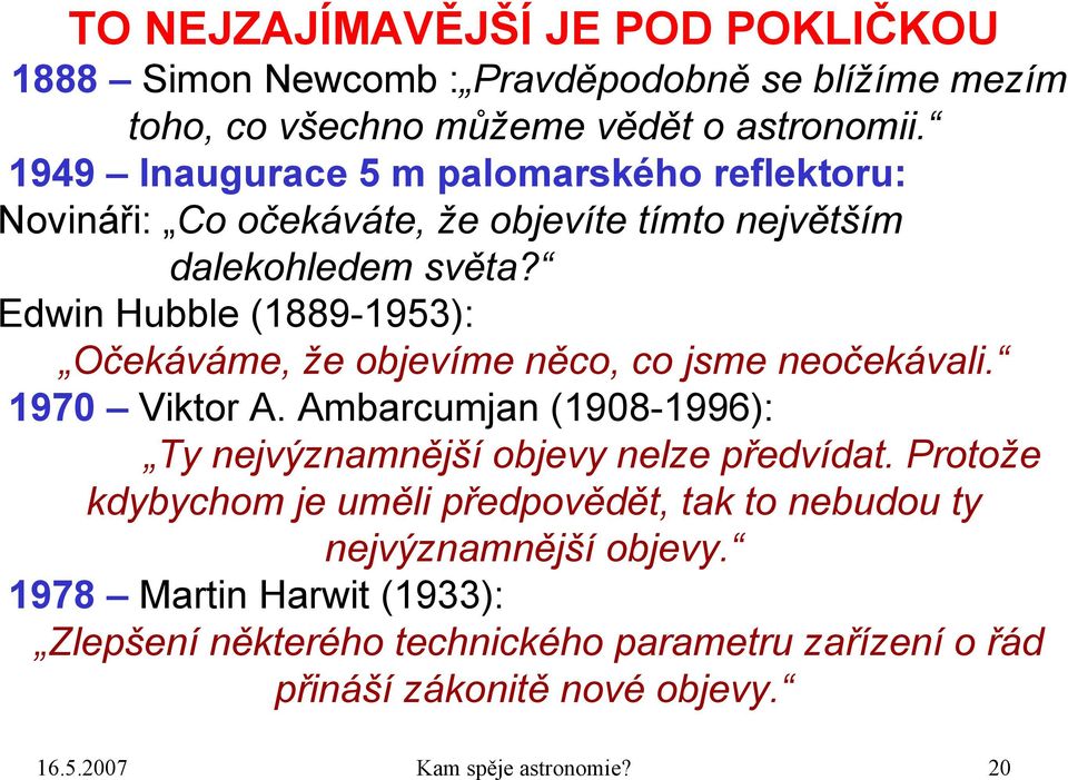 Edwin Hubble (1889-1953): Očekáváme, že objevíme něco, co jsme neočekávali. 1970 Viktor A. Ambarcumjan (1908-1996): Ty nejvýznamnější objevy nelze předvídat.