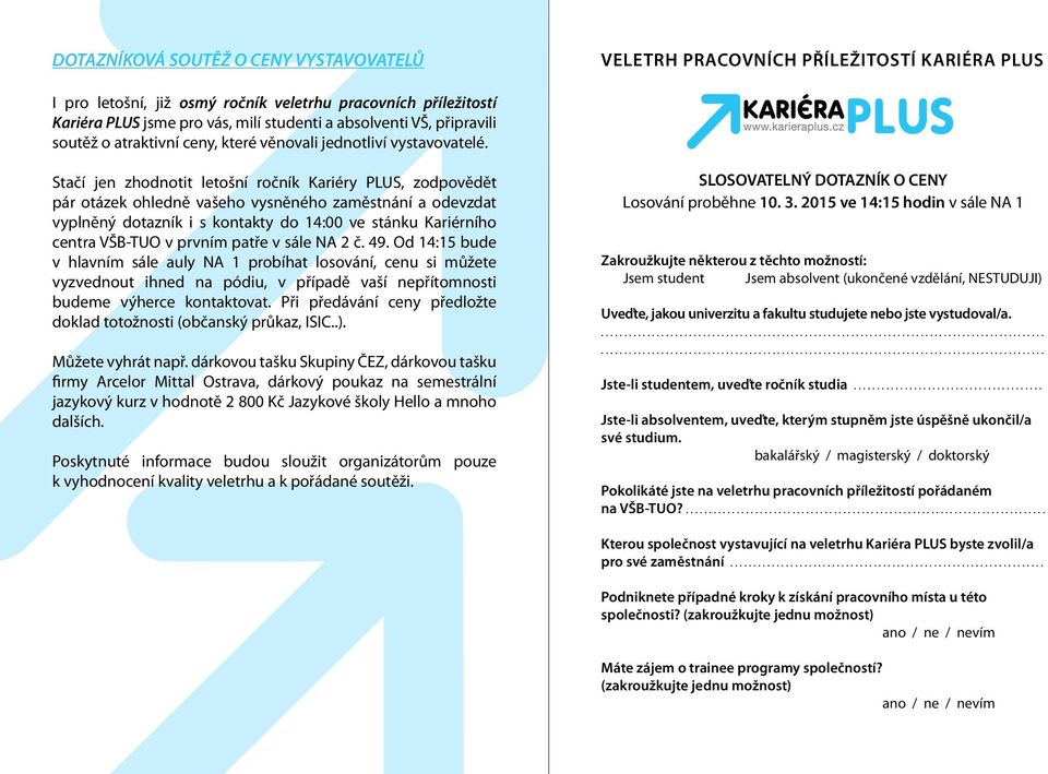 Stačí jen zhodnotit letošní ročník Kariéry PLUS, zodpovědět pár otázek ohledně vašeho vysněného zaměstnání a odevzdat vyplněný dotazník i s kontakty do 14:00 ve stánku Kariérního centra VŠB-TUO v