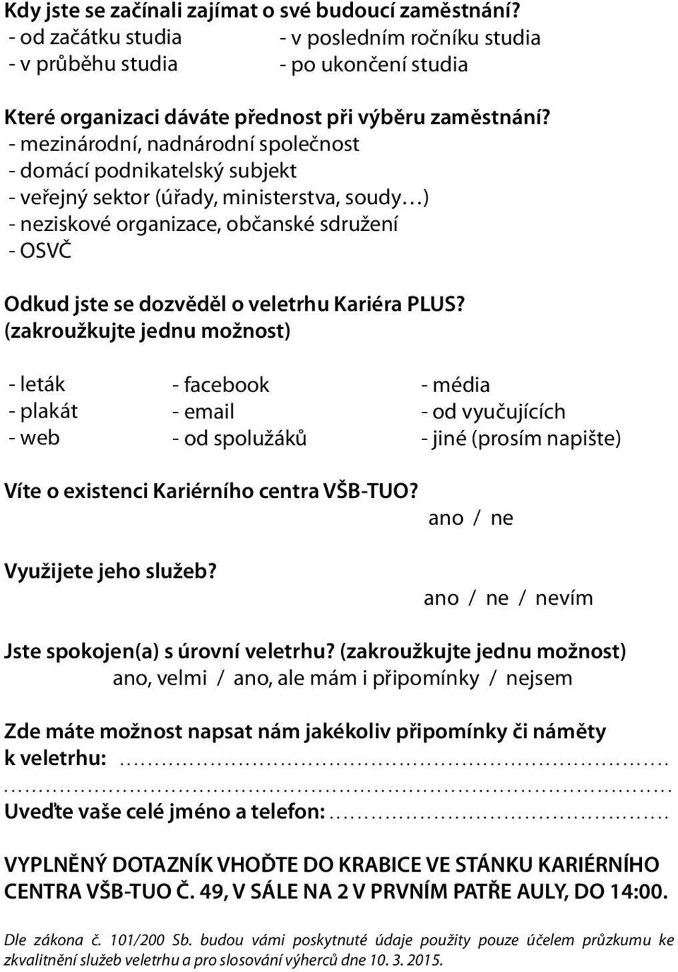 Kariéra PLUS? (zakroužkujte jednu možnost) - leták - plakát - web - facebook - email - od spolužáků - média - od vyučujících - jiné (prosím napište) Víte o existenci Kariérního centra VŠB-TUO?