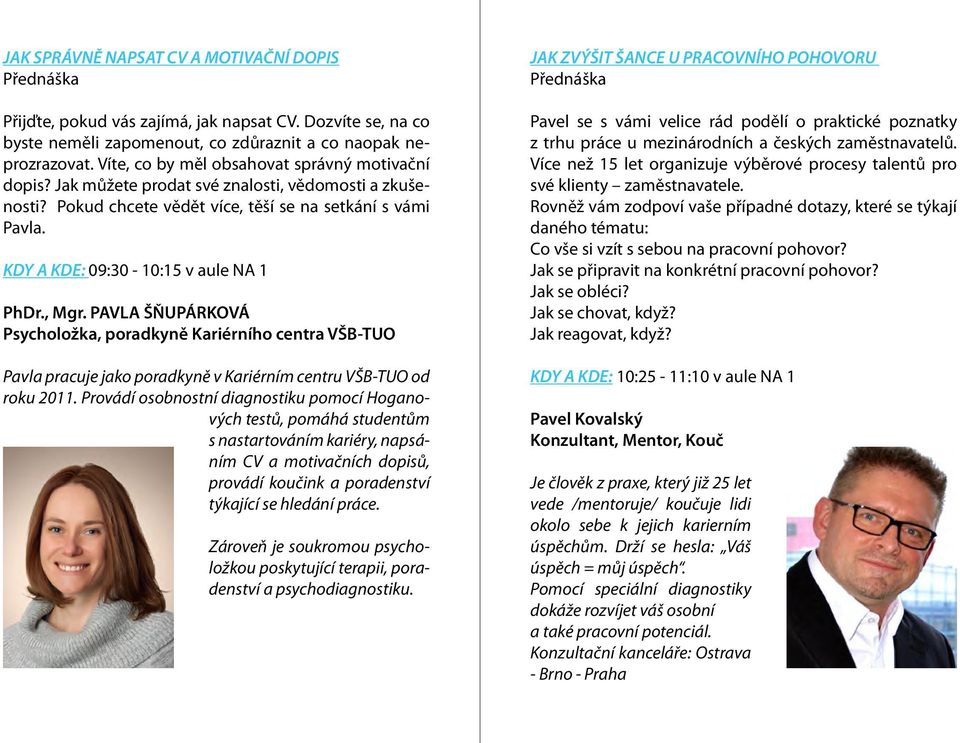 KDY A KDE: 09:30-10:15 v aule NA 1 PhDr., Mgr. PAVLA ŠŇUPÁRKOVÁ Psycholožka, poradkyně Kariérního centra VŠB-TUO Pavla pracuje jako poradkyně v Kariérním centru VŠB-TUO od roku 2011.