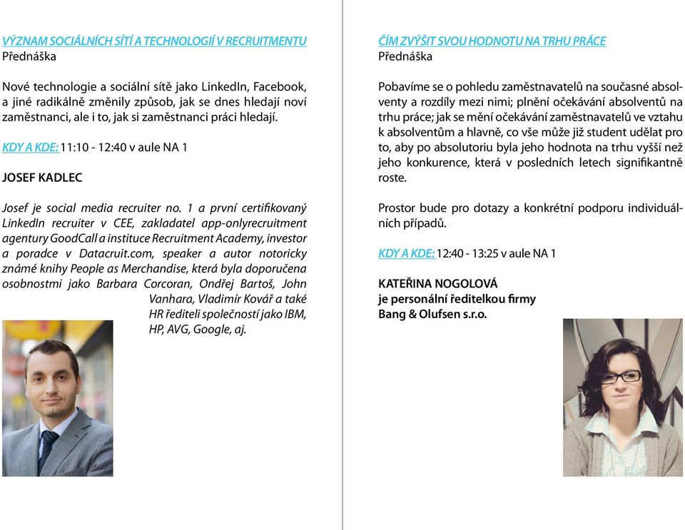 1 a první certifikovaný LinkedIn recruiter v CEE, zakladatel app-onlyrecruitment agentury GoodCall a instituce Recruitment Academy, investor a poradce v Datacruit.