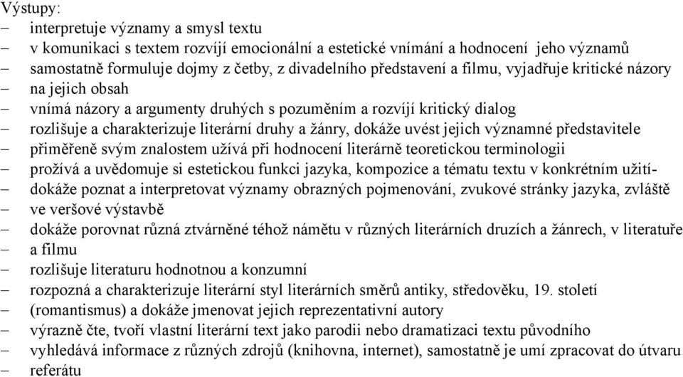 významné představitele přiměřeně svým znalostem užívá při hodnocení literárně teoretickou terminologii prožívá a uvědomuje si estetickou funkci jazyka, kompozice a tématu textu v konkrétním užití-