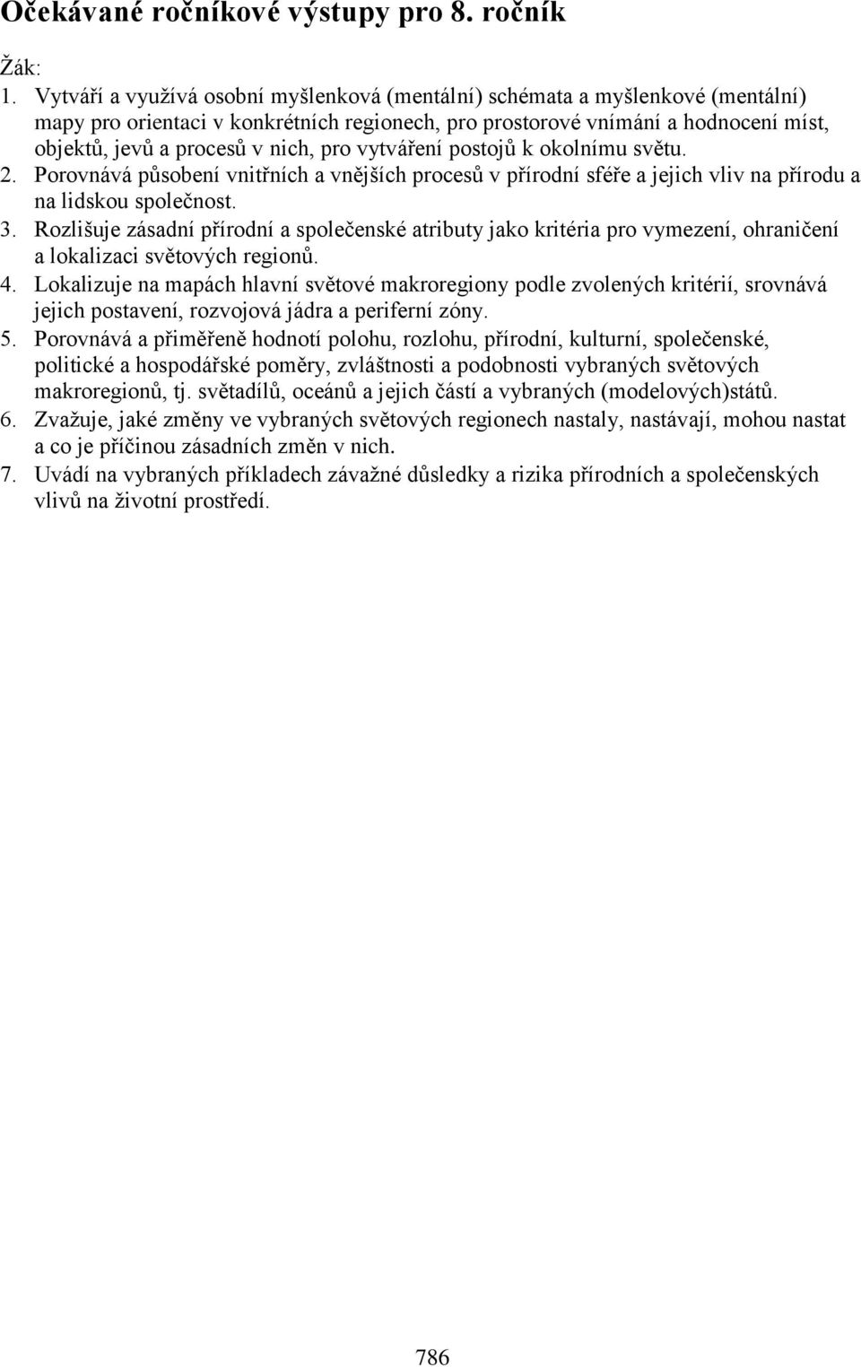 pro vytváření postojů k okolnímu světu. 2. Porovnává působení vnitřních a vnějších procesů v přírodní sféře a jejich vliv na přírodu a na lidskou společnost. 3.