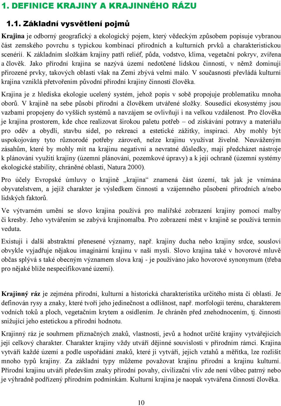 Jako přírodní krajina se nazývá území nedotčené lidskou činností, v němž dominují přirozené prvky, takových oblastí však na Zemi zbývá velmi málo.