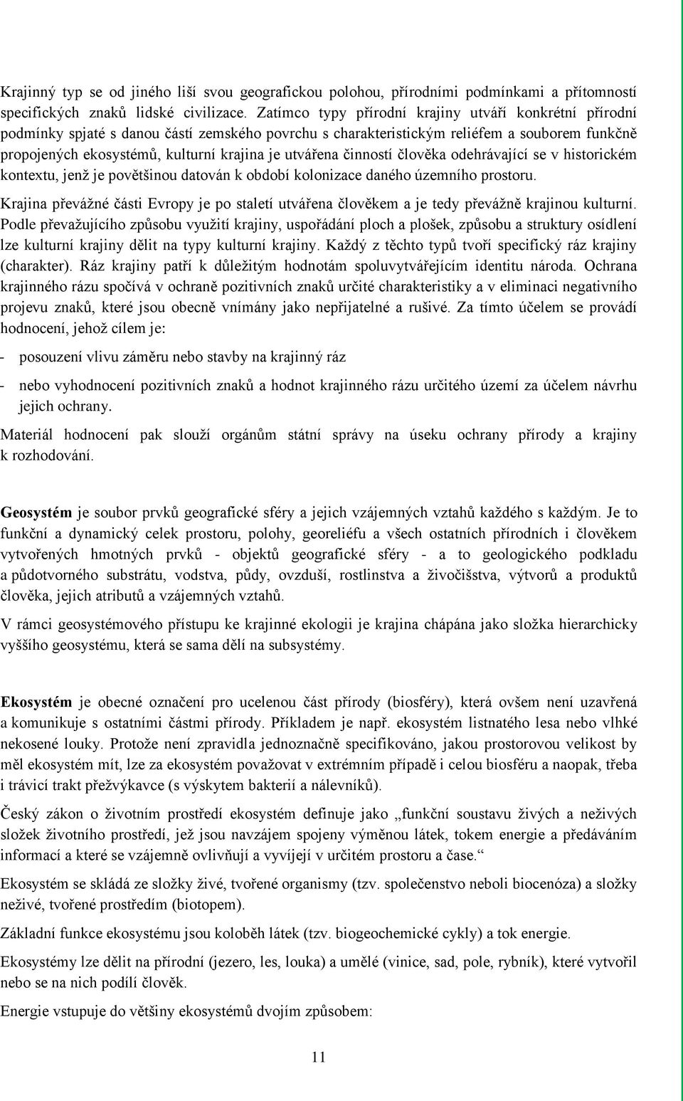 utvářena činností člověka odehrávající se v historickém kontextu, jenž je povětšinou datován k období kolonizace daného územního prostoru.