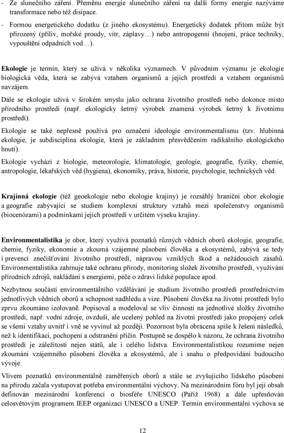 Ekologie je termín, který se užívá v několika významech. V původním významu je ekologie biologická věda, která se zabývá vztahem organismů a jejich prostředí a vztahem organismů navzájem.