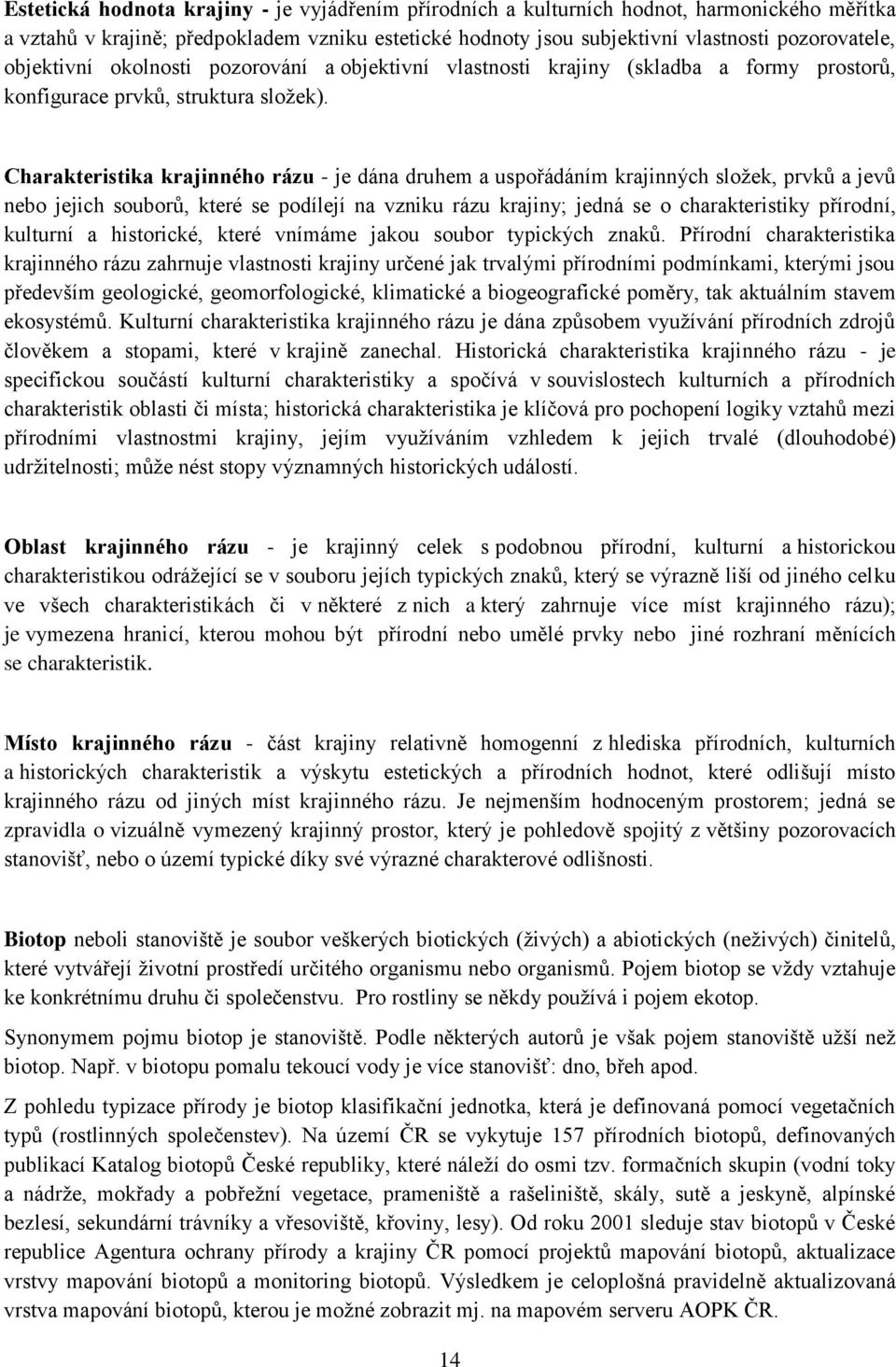 Charakteristika krajinného rázu - je dána druhem a uspořádáním krajinných složek, prvků a jevů nebo jejich souborů, které se podílejí na vzniku rázu krajiny; jedná se o charakteristiky přírodní,