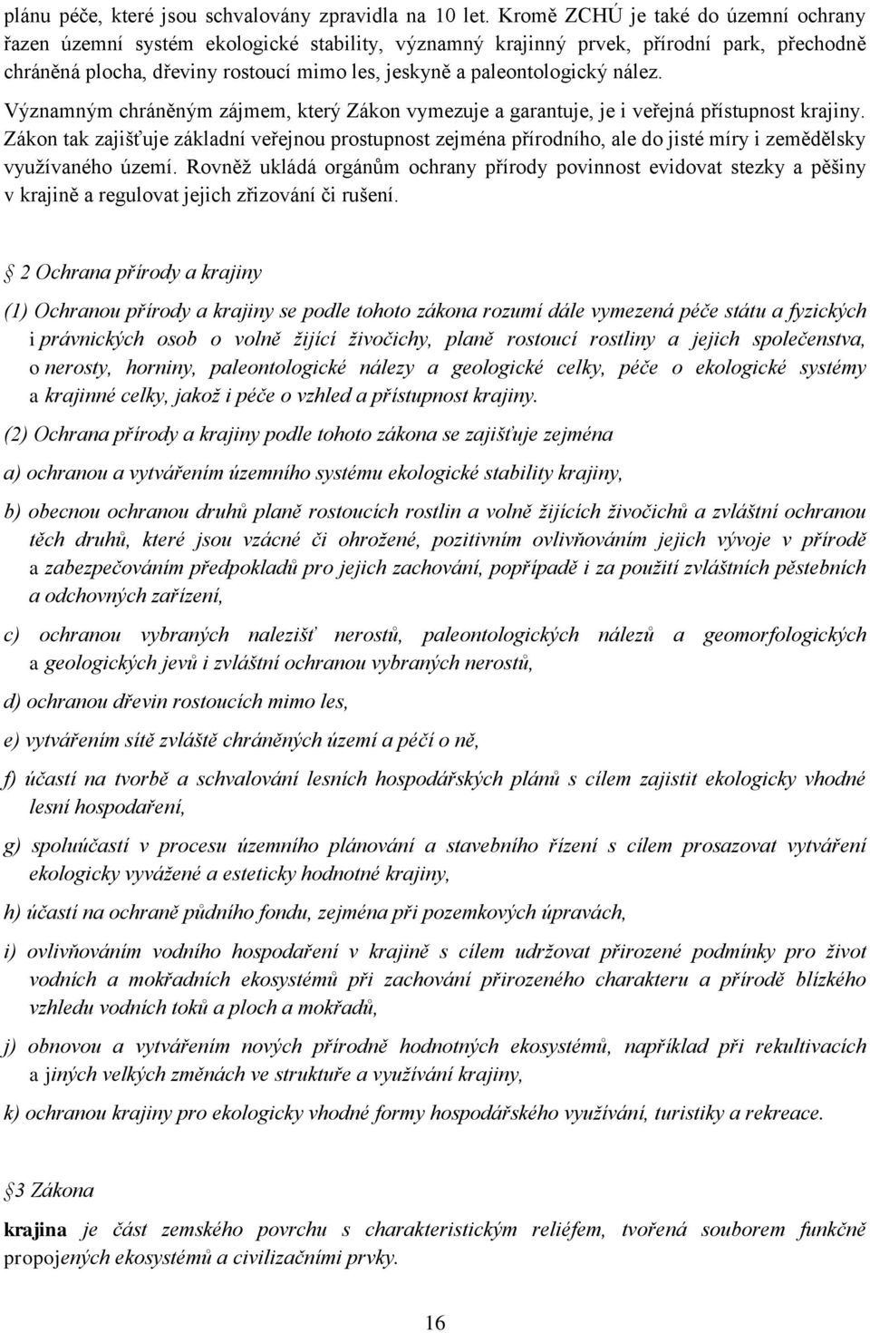 nález. Významným chráněným zájmem, který Zákon vymezuje a garantuje, je i veřejná přístupnost krajiny.