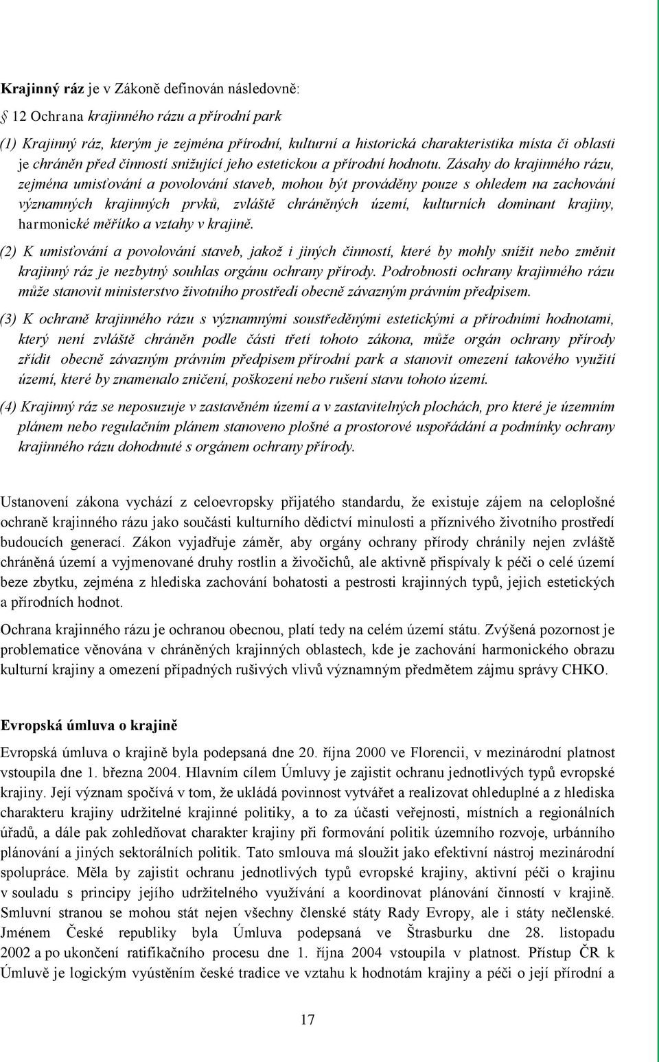 Zásahy do krajinného rázu, zejména umisťování a povolování staveb, mohou být prováděny pouze s ohledem na zachování významných krajinných prvků, zvláště chráněných území, kulturních dominant krajiny,