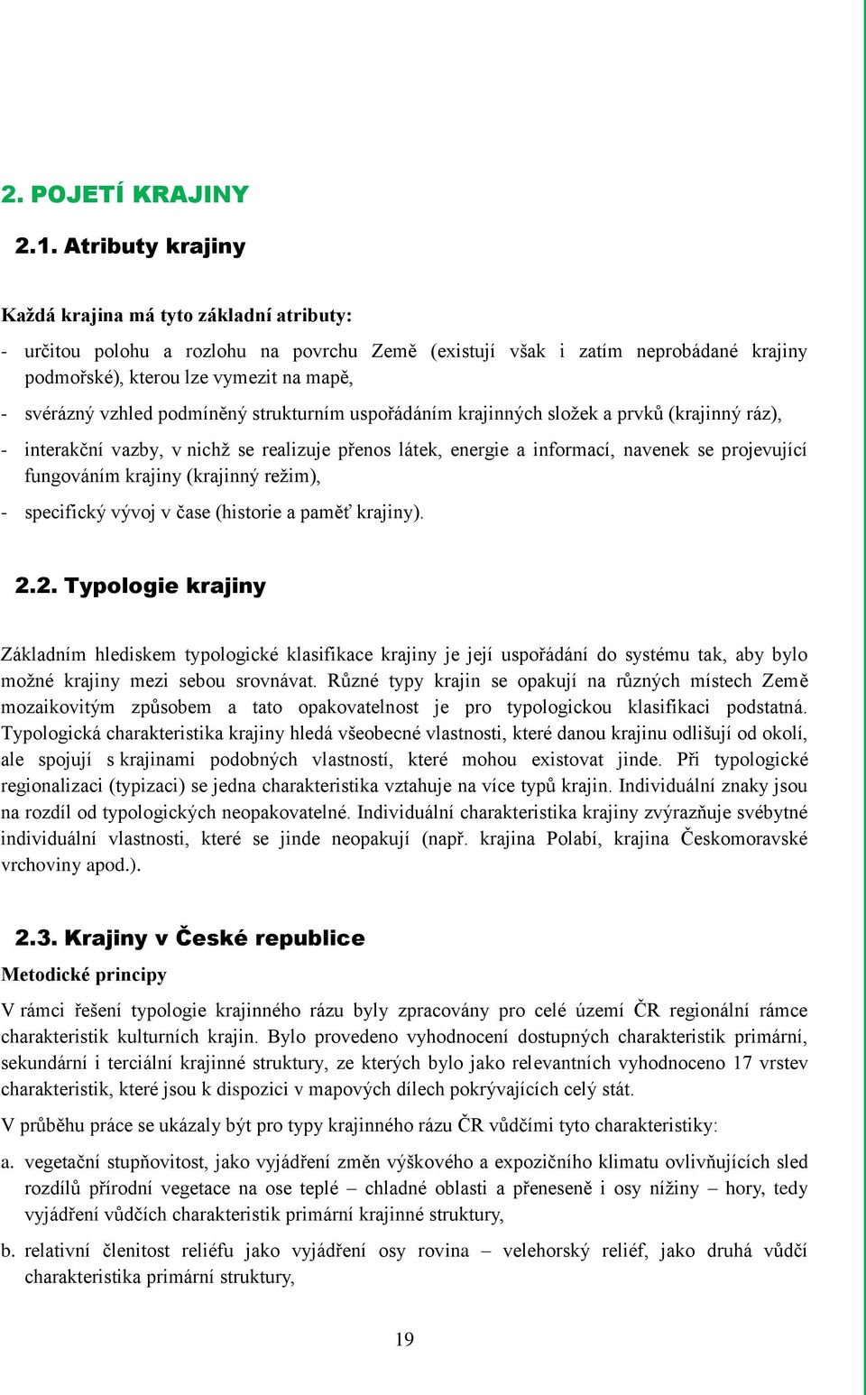 vzhled podmíněný strukturním uspořádáním krajinných složek a prvků (krajinný ráz), - interakční vazby, v nichž se realizuje přenos látek, energie a informací, navenek se projevující fungováním