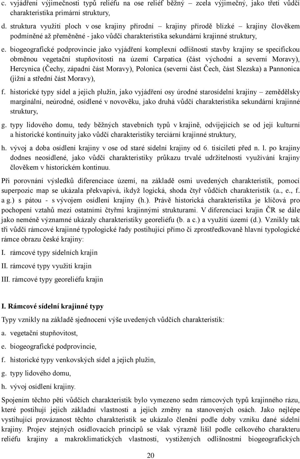 biogeografické podprovincie jako vyjádření komplexní odlišnosti stavby krajiny se specifickou obměnou vegetační stupňovitosti na území Carpatica (část východní a severní Moravy), Hercynica (Čechy,