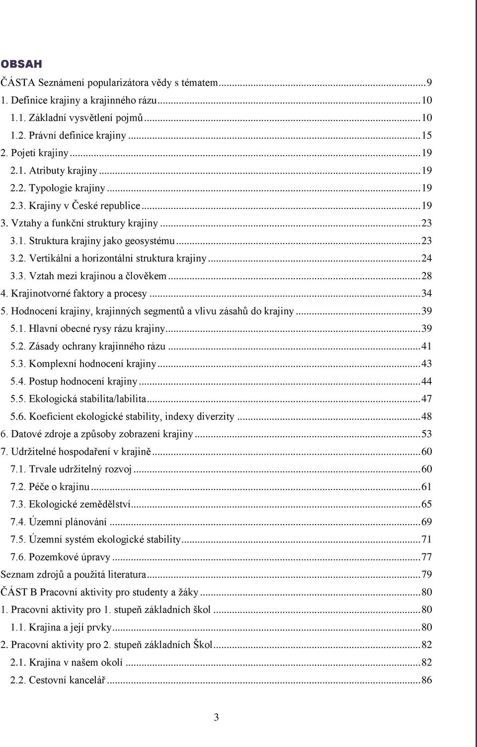.. 24 3.3. Vztah mezi krajinou a člověkem... 28 4. Krajinotvorné faktory a procesy... 34 5. Hodnocení krajiny, krajinných segmentů a vlivu zásahů do krajiny... 39 5.1. Hlavní obecné rysy rázu krajiny.