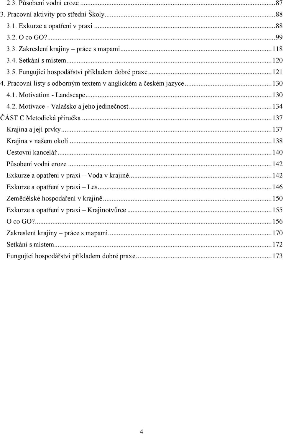 .. 134 ČÁST C Metodická příručka... 137 Krajina a její prvky... 137 Krajina v našem okolí... 138 Cestovní kancelář... 140 Působení vodní eroze... 142 Exkurze a opatření v praxi Voda v krajině.