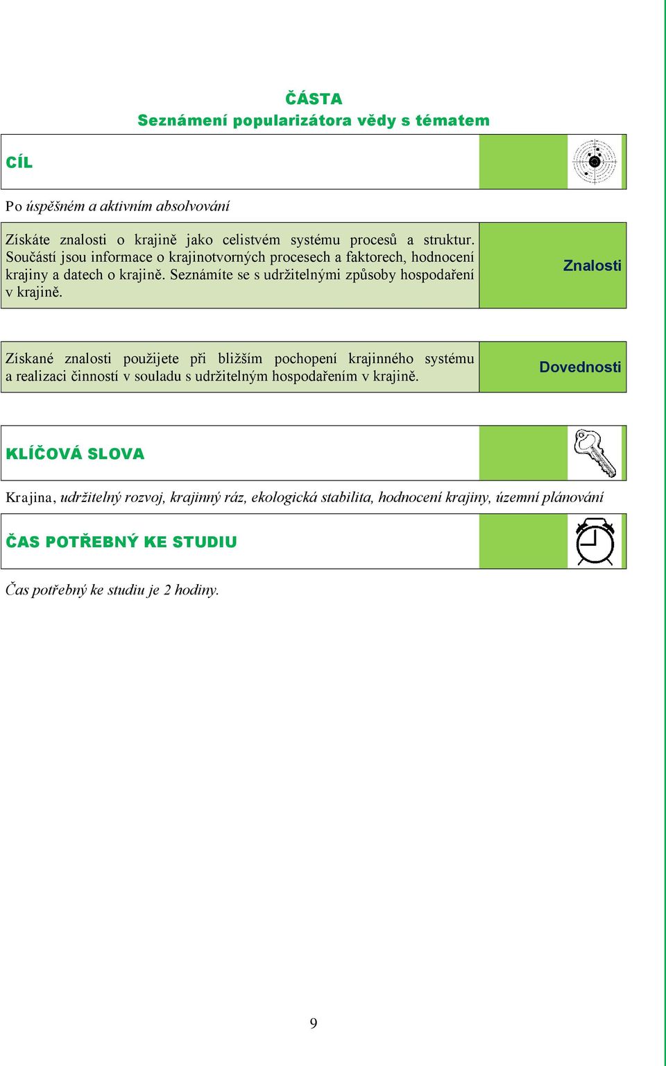 Znalosti Získané znalosti použijete při bližším pochopení krajinného systému a realizaci činností v souladu s udržitelným hospodařením v krajině.