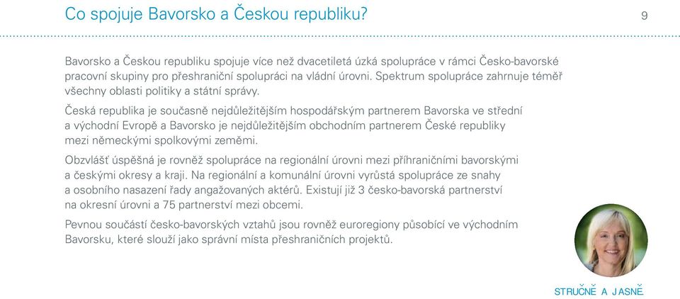 Česká republika je současně nejdůležitějším hospodářským partnerem Bavorska ve střední a východní Evropě a Bavorsko je nejdůležitějším obchodním partnerem České republiky mezi německými spolkovými