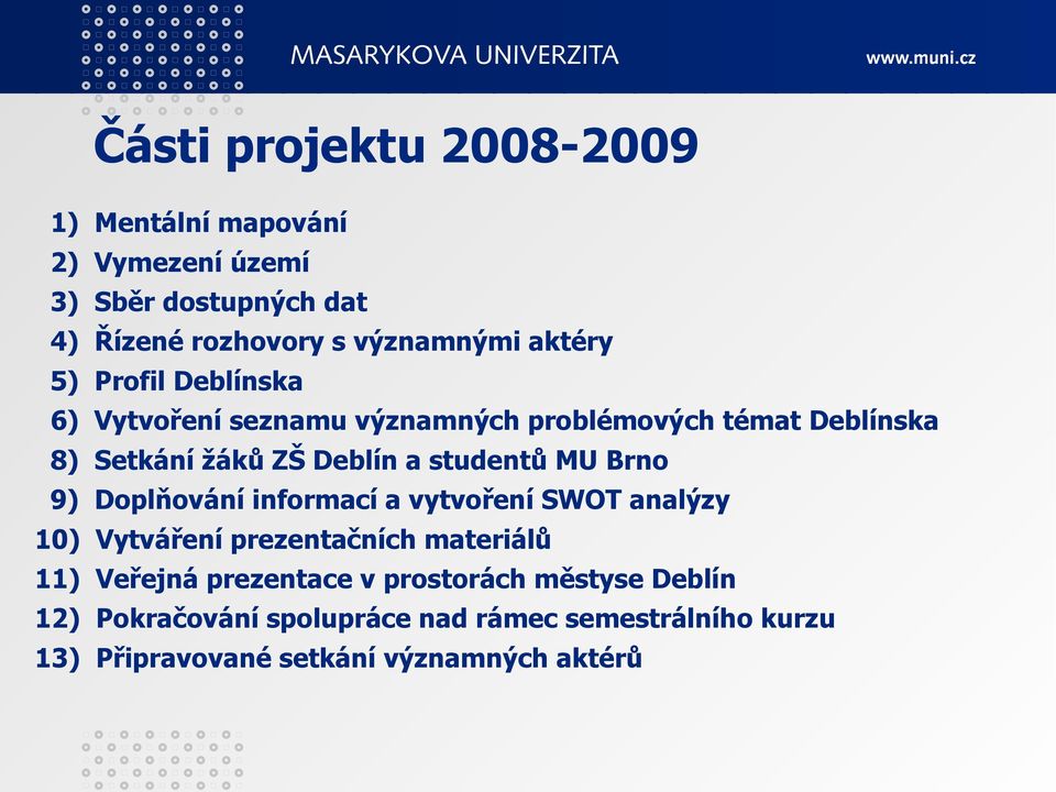 studentů MU Brno 9) Doplňování informací a vytvoření SWOT analýzy 10) Vytváření prezentačních materiálů 11) Veřejná