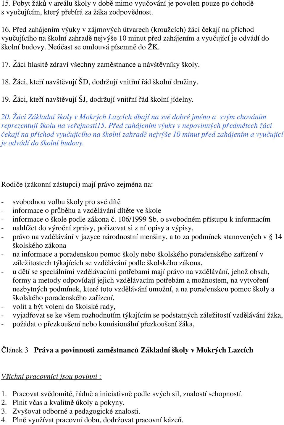 Neúčast se omlouvá písemně do ŽK. 17. Žáci hlasitě zdraví všechny zaměstnance a návštěvníky školy. 18. Žáci, kteří navštěvují ŠD, dodržují vnitřní řád školní družiny. 19.