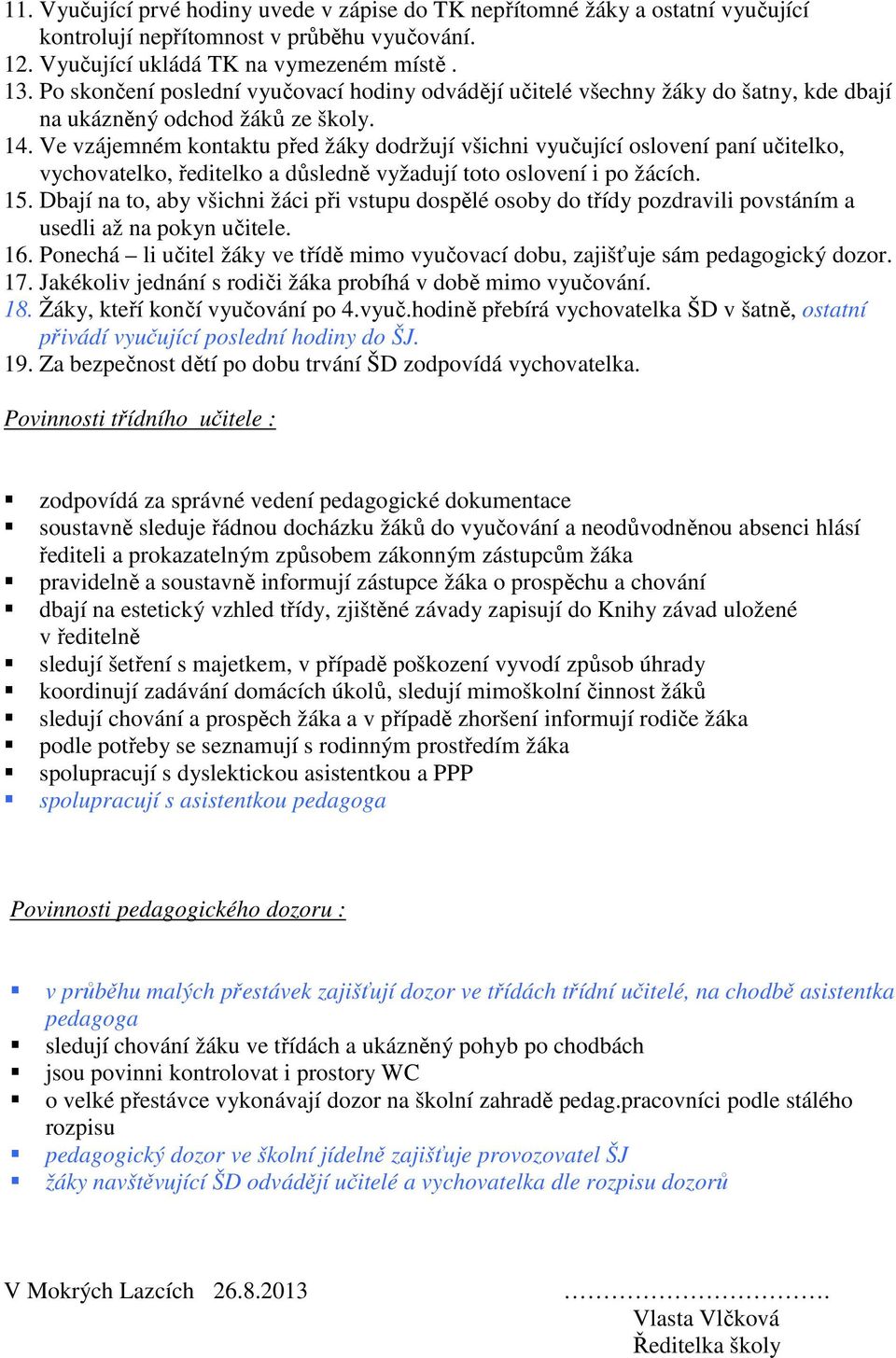 Ve vzájemném kontaktu před žáky dodržují všichni vyučující oslovení paní učitelko, vychovatelko, ředitelko a důsledně vyžadují toto oslovení i po žácích. 15.