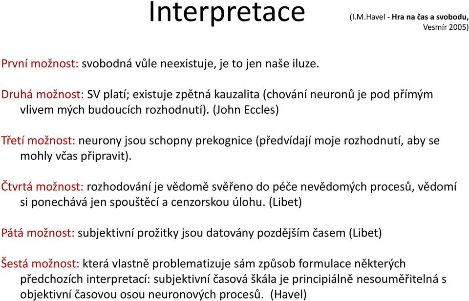 (John Eccles) Třetí možnost: neurony jsou schopny prekognice (předvídají moje rozhodnutí, aby se mohly včas připravit).