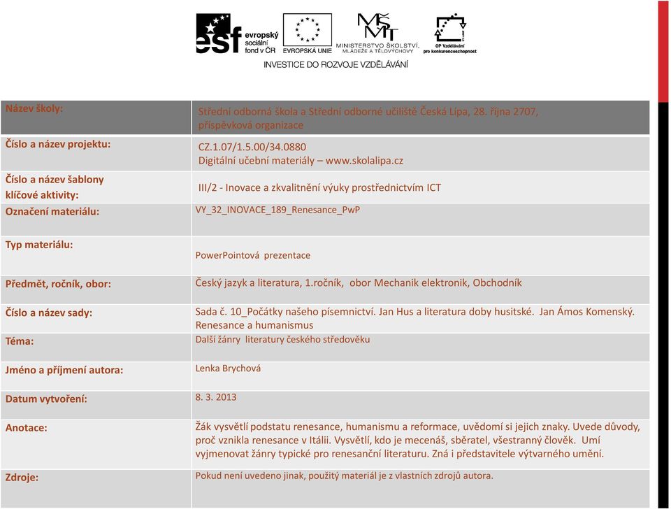 cz III/2 - Inovace a zkvalitnění výuky prostřednictvím ICT VY_32_INOVACE_189_Renesance_PwP Typ materiálu: Předmět, ročník, obor: Číslo a název sady: Téma: Jméno a příjmení autora: PowerPointová