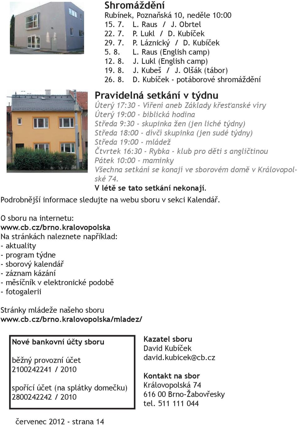 Kubíček - potáborové shromáždění Pravidelná setkání v týdnu Úterý 17:30 - Víření aneb Základy křesťanské víry Úterý 19:00 - biblická hodina Středa 9:30 - skupinka žen (jen liché týdny) Středa 18:00 -
