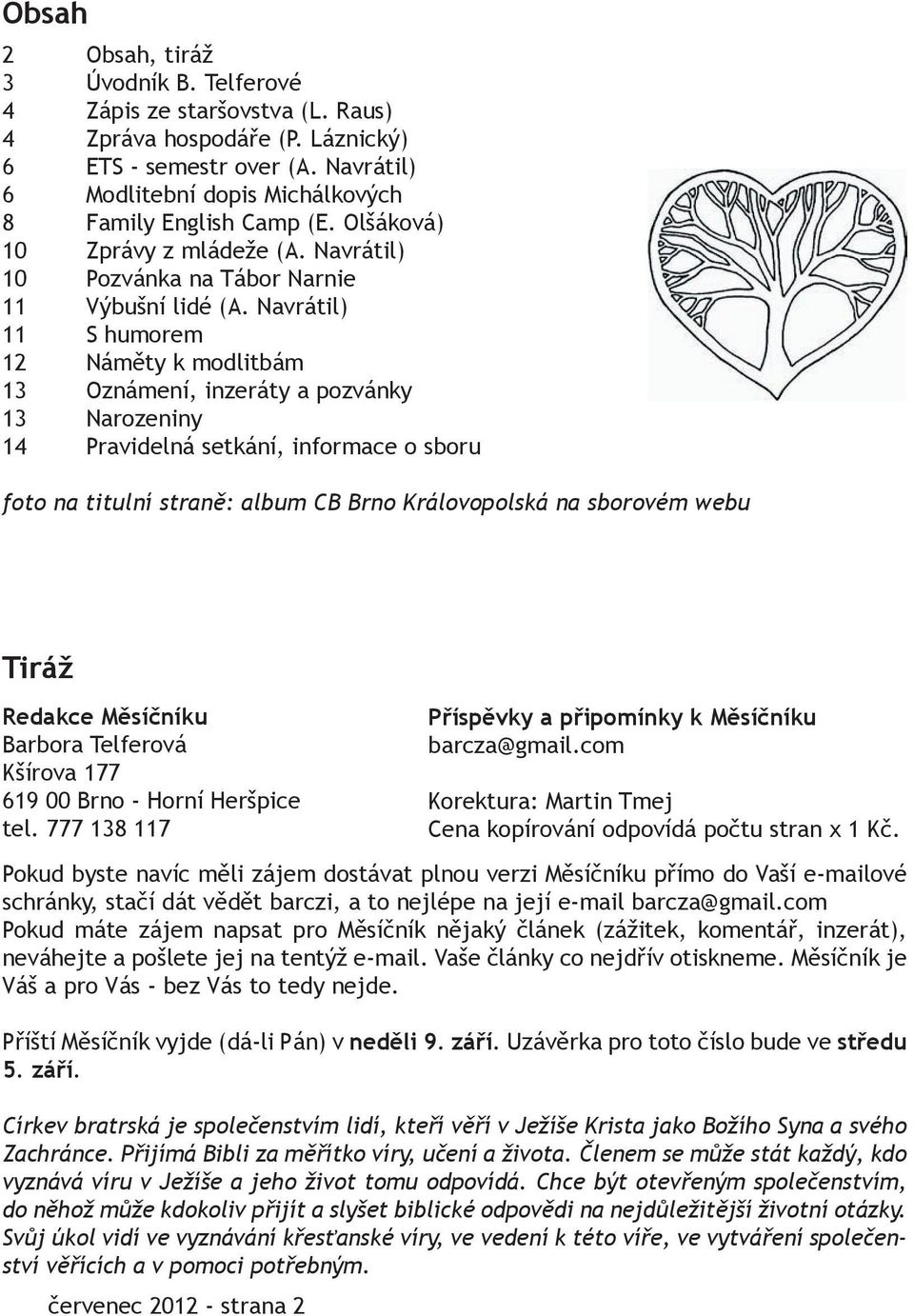 Navrátil) 11 S humorem 12 Náměty k modlitbám 13 Oznámení, inzeráty a pozvánky 13 Narozeniny 14 Pravidelná setkání, informace o sboru foto na titulní straně: album CB Brno Královopolská na sborovém