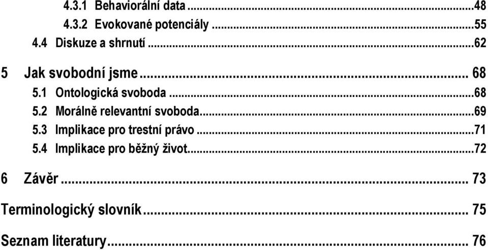 .. 68 5.2 Morálně relevantní svoboda... 69 5.3 Implikace pro trestní právo... 71 5.