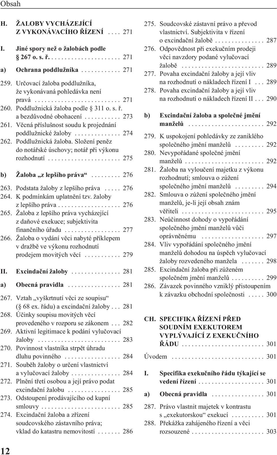 Věcná příslušnost soudu k projednání poddlužnické žaloby.............. 274 262. Poddlužnická žaloba. Složení peněz do notářské úschovy; notář při výkonu rozhodnutí...................... 275 b) Žaloba z lepšího práva.