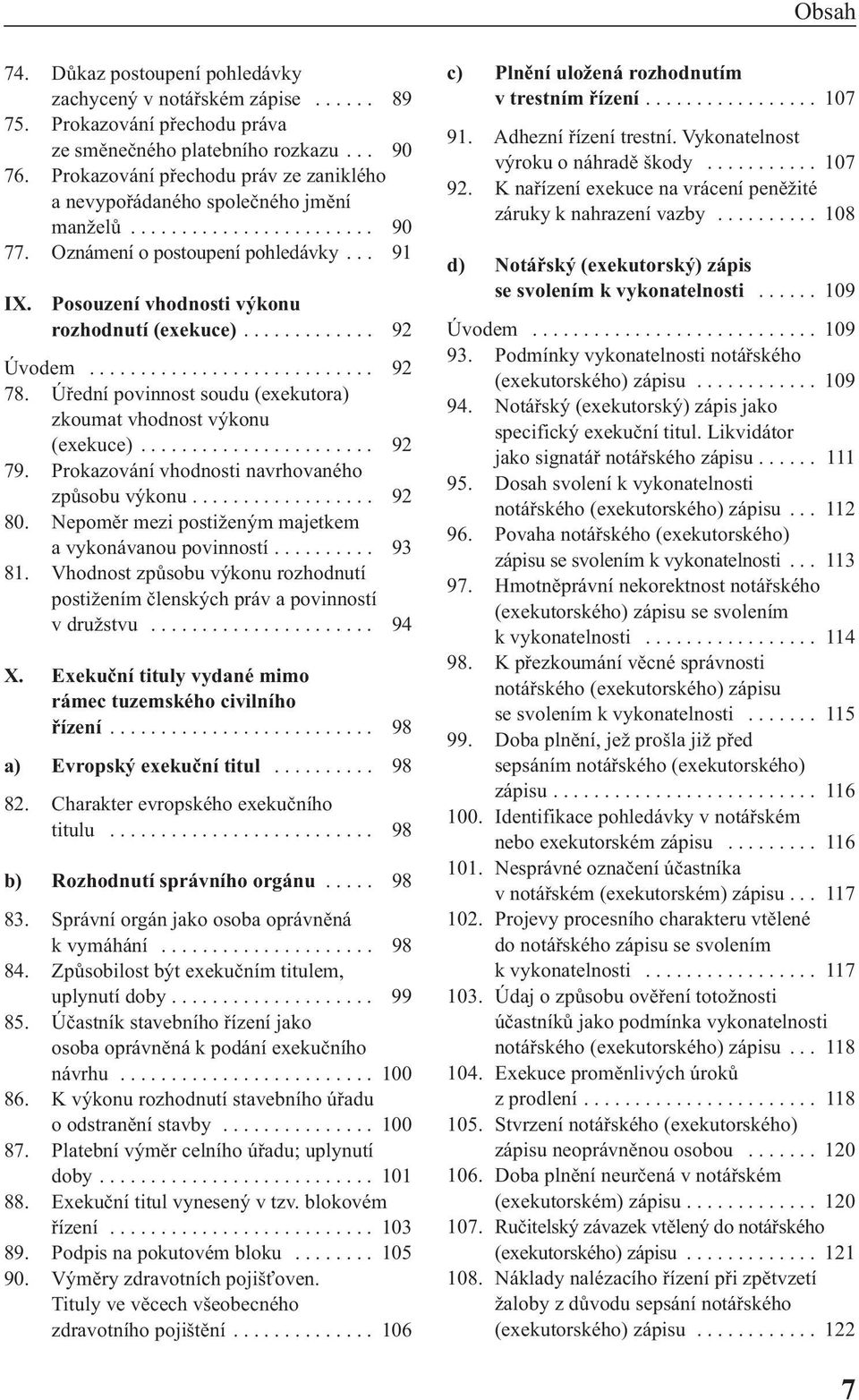 Posouzení vhodnosti výkonu rozhodnutí (exekuce)............. 92 Úvodem............................ 92 78. Úřední povinnost soudu (exekutora) zkoumat vhodnost výkonu (exekuce)....................... 92 79.