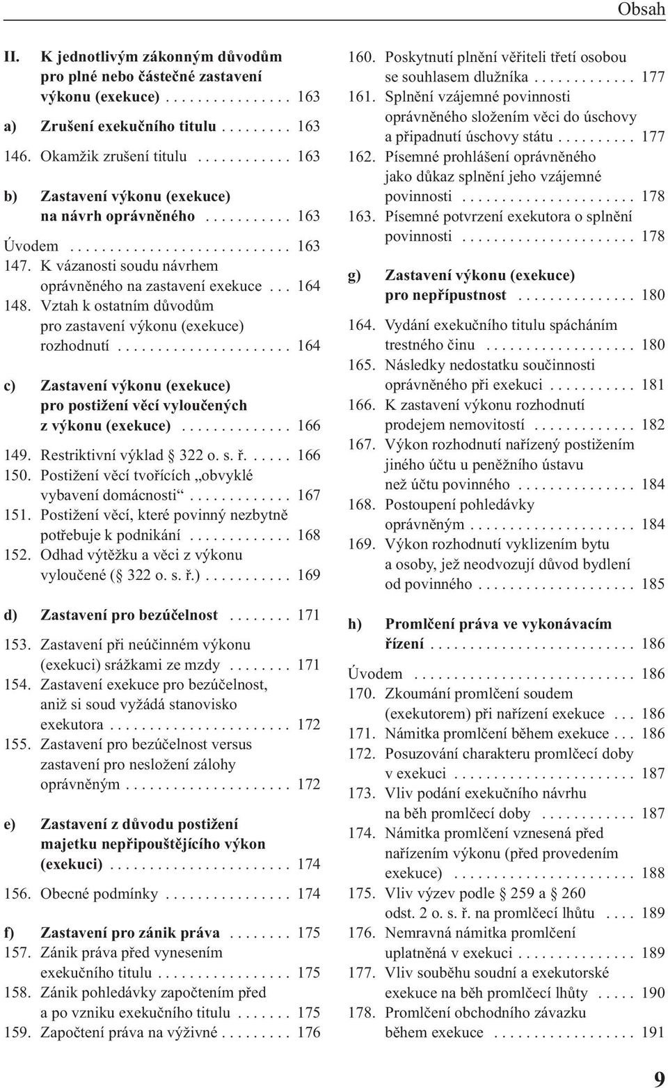 Vztah k ostatním důvodům pro zastavení výkonu (exekuce) rozhodnutí...................... 164 c) Zastavení výkonu (exekuce) pro postižení věcí vyloučených z výkonu (exekuce).............. 166 149.