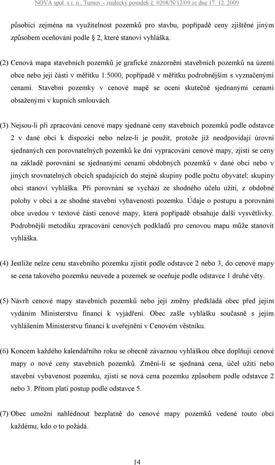 Stavební pozemky v cenové mapě se ocení skutečně sjednanými cenami obsaženými v kupních smlouvách.