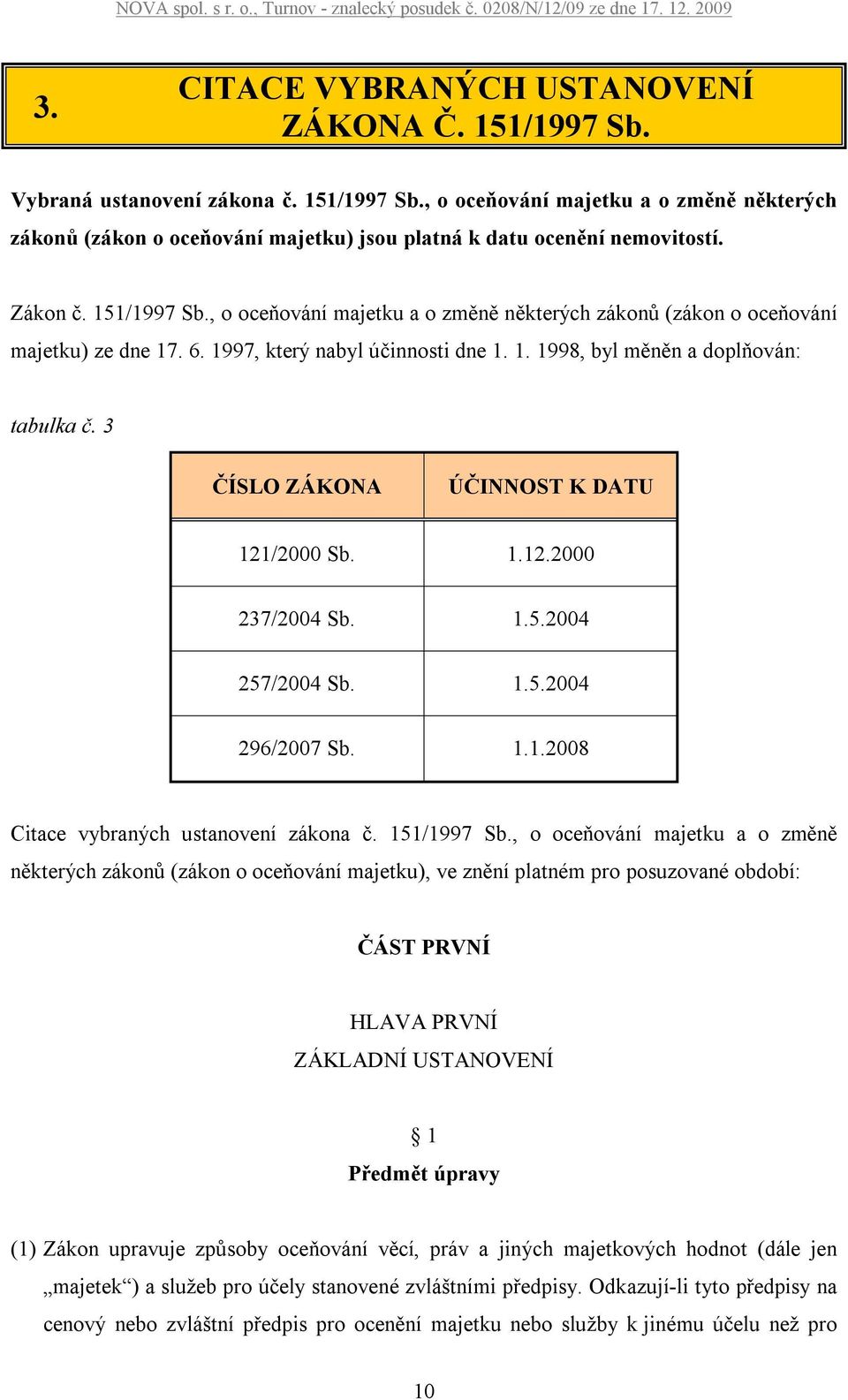 3 ČÍSLO ZÁKONA ÚČINNOST K DATU 121/2000 Sb. 1.12.2000 237/2004 Sb. 1.5.2004 257/2004 Sb. 1.5.2004 296/2007 Sb. 1.1.2008 Citace vybraných ustanovení zákona č. 151/1997 Sb.