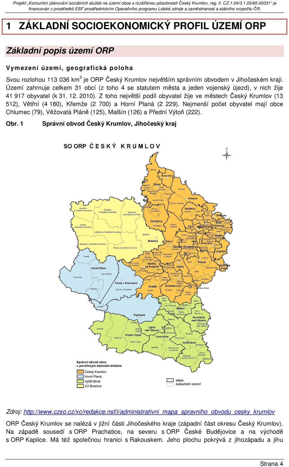 Z toho největší podíl obyvatel žije ve městech Český Krumlov (13 512), Větřní (4 180), Křemže (2 700) a Horní Planá (2 229).