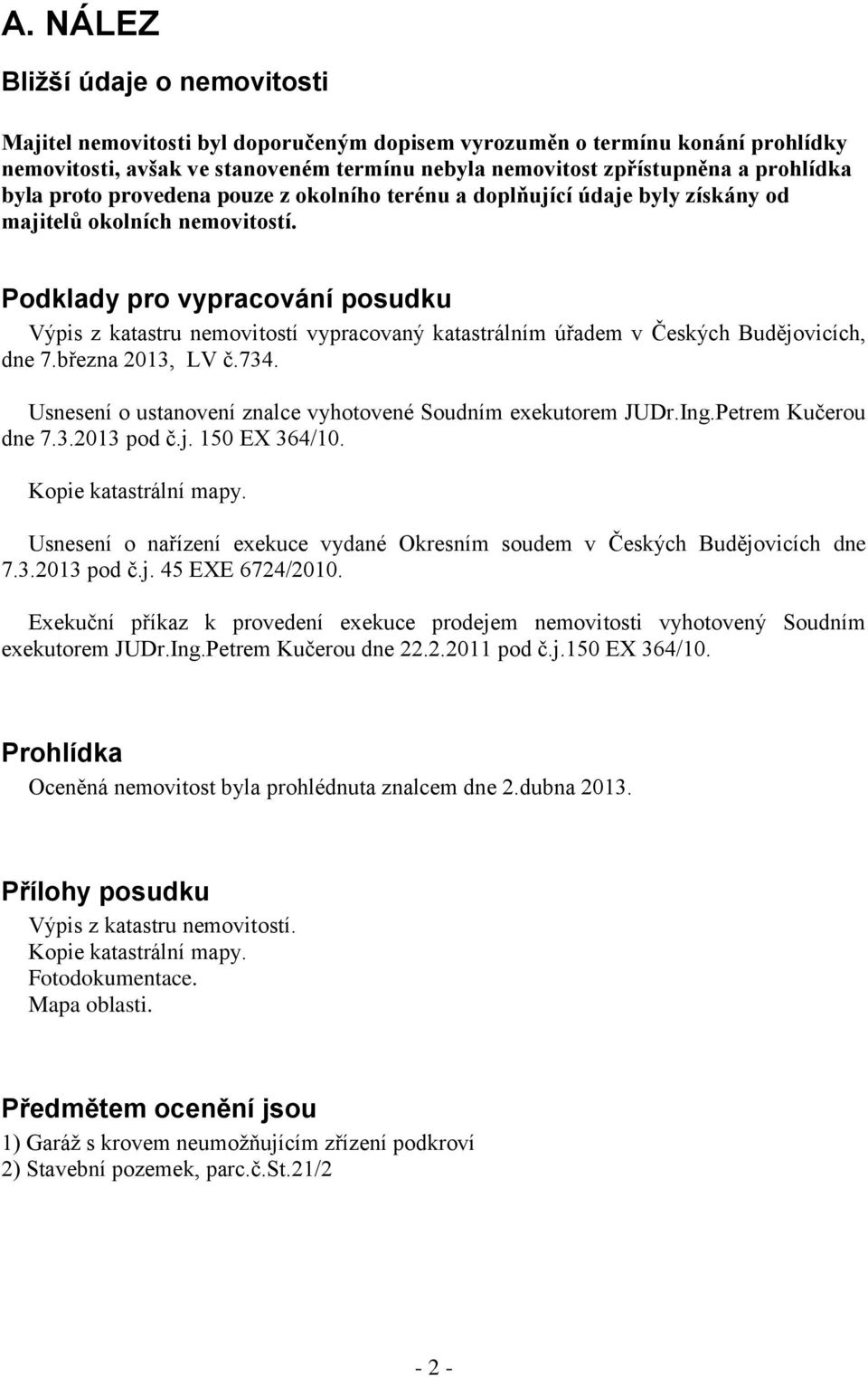 Podklady pro vypracování posudku Výpis z katastru nemovitostí vypracovaný katastrálním úřadem v Českých Budějovicích, dne 7.března 2013, LV č.734.