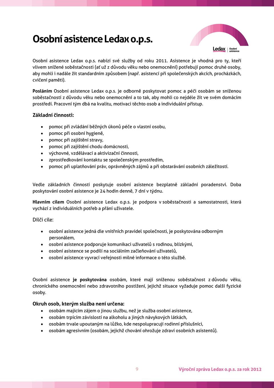 asistencí při společenských akcích, procházkách, cvičení paměti). Posláním Osobní asistence Ledax o.p.s. je odborně poskytovat pomoc a péči osobám se sníženou soběstačností z důvodu věku nebo onemocnění a to tak, aby mohli co nejdéle žít ve svém domácím prostředí.