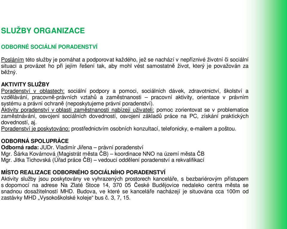 AKTIVITY SLUŽBY Poradenství v oblastech: sociální podpory a pomoci, sociálních dávek, zdravotnictví, školství a vzdělávání, pracovně-právních vztahů a zaměstnanosti pracovní aktivity, orientace v