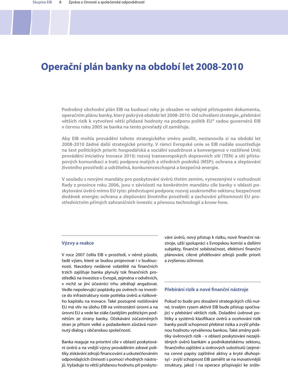 Od schválení strategie přebírání větších rizik k vytvoření větší přidané hodnoty na podporu politik EU radou guvernérů EIB v červnu roku 2005 se banka na tento prvořadý cíl zaměřuje.