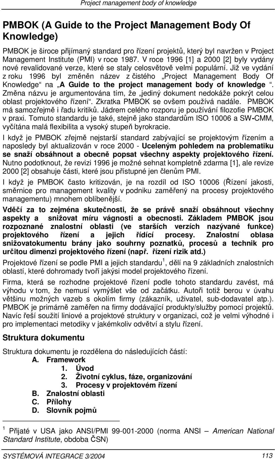 Již ve vydání z roku 1996 byl změněn název z čistého Project Management Body Of Knowledge na A Guide to the project management body of knowledge.