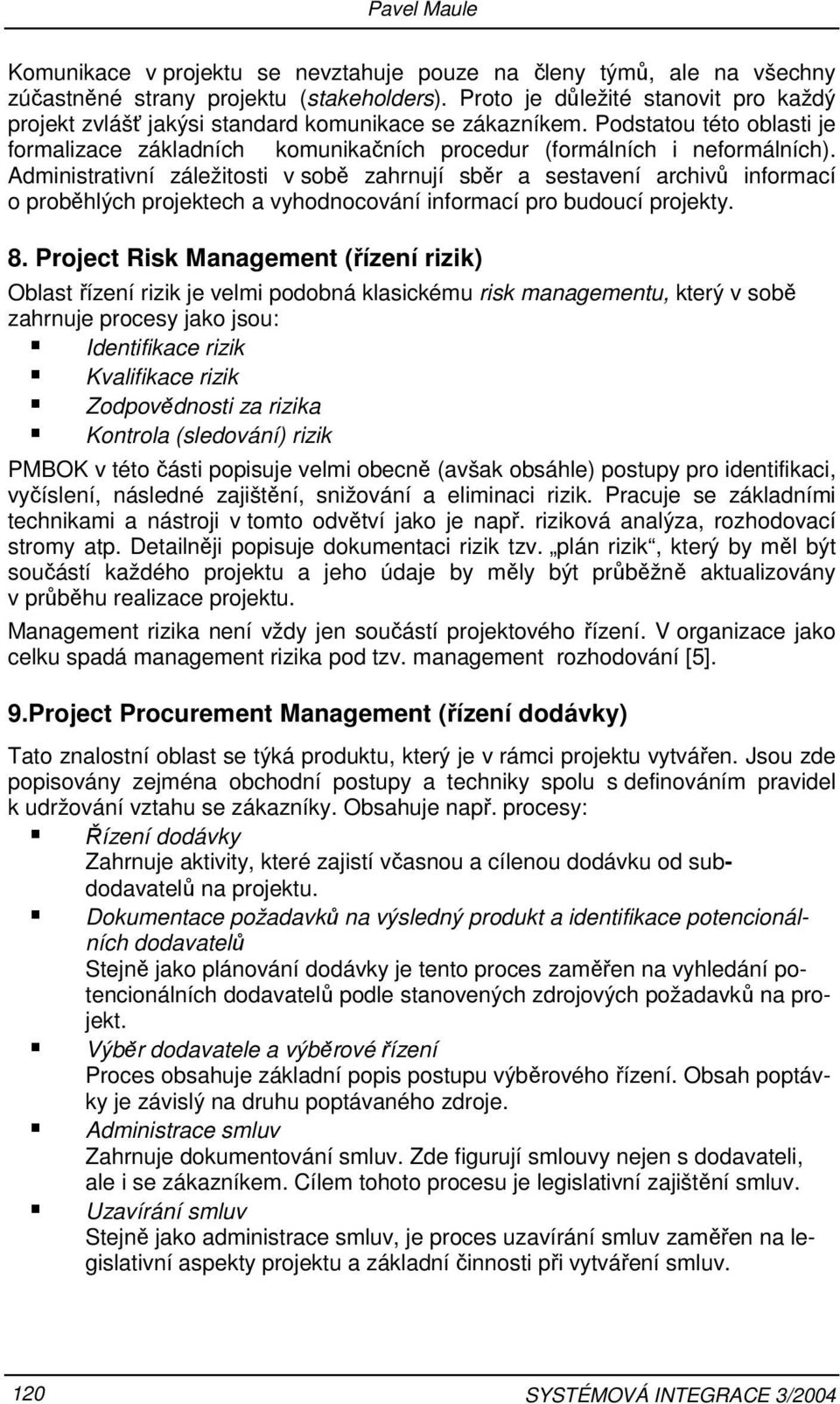 Administrativní záležitosti v sobě zahrnují sběr a sestavení archivů informací o proběhlých projektech a vyhodnocování informací pro budoucí projekty. 8.