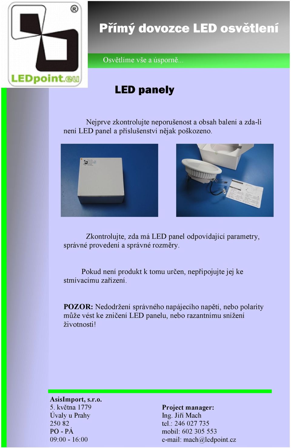 Zkontrolujte, zda má LED panel odpovídající parametry, správné provedení a správné rozměry.