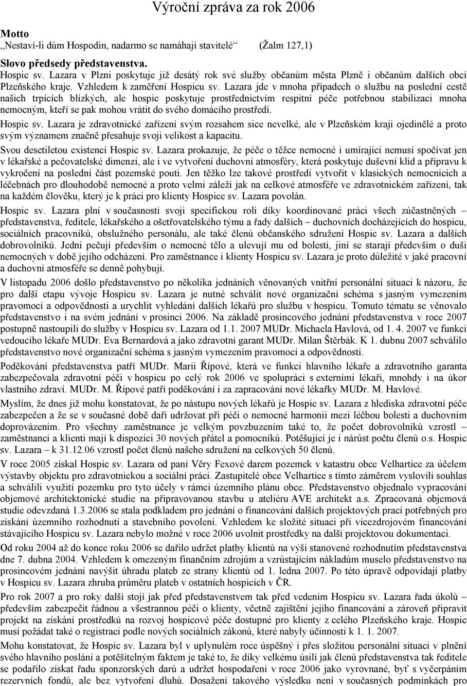 Lazara jde v mnoha případech o službu na poslední cestě našich trpících blízkých, ale hospic poskytuje prostřednictvím respitní péče potřebnou stabilizaci mnoha nemocným, kteří se pak mohou vrátit do