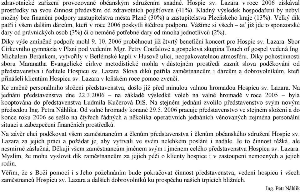 Velký dík patří i všem dalším dárcům, kteří v roce 2006 poskytli štědrou podporu.