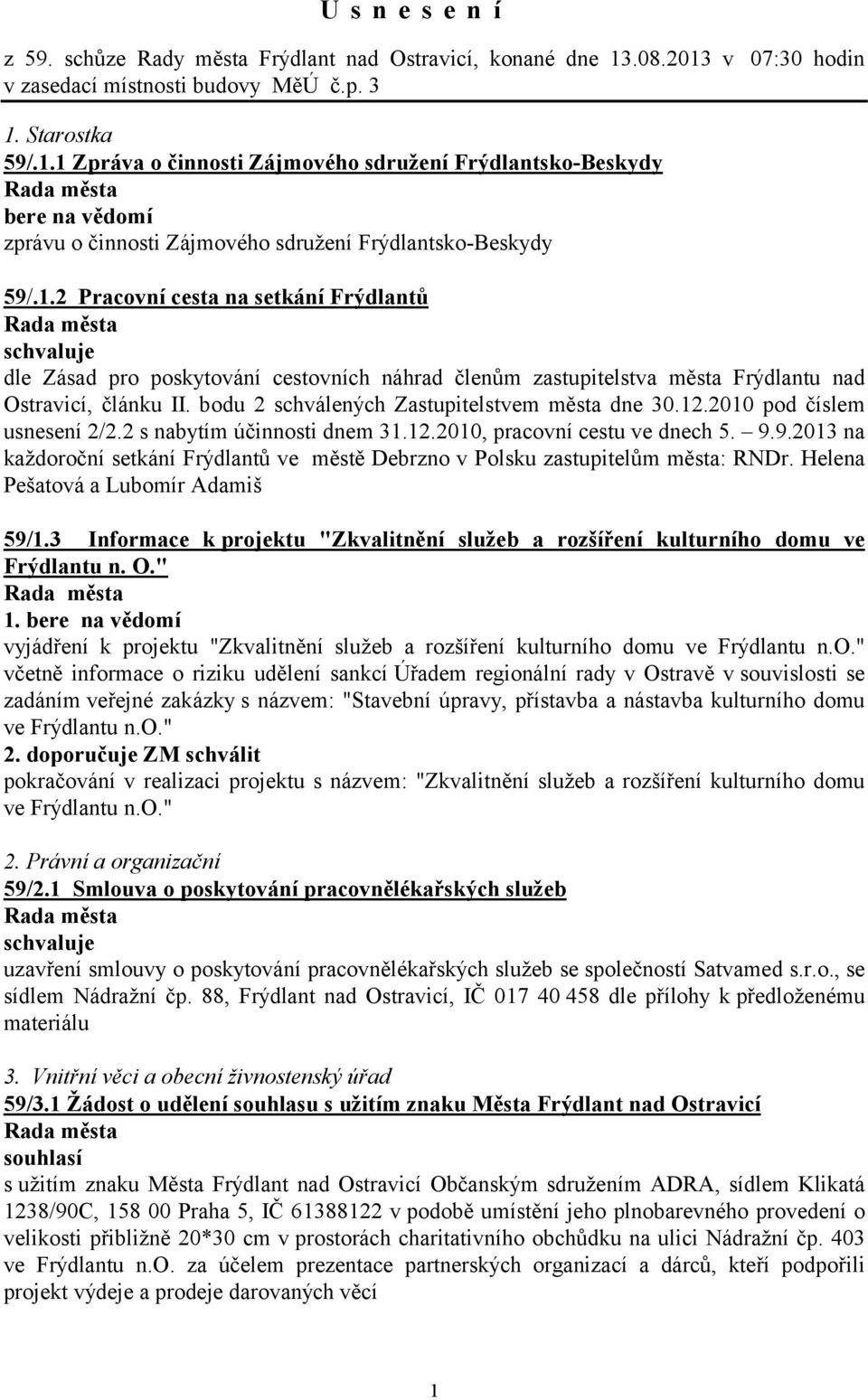 2010 pod číslem usnesení 2/2.2 s nabytím účinnosti dnem 31.12.2010, pracovní cestu ve dnech 5. 9.9.2013 na každoroční setkání Frýdlantů ve městě Debrzno v Polsku zastupitelům města: RNDr.