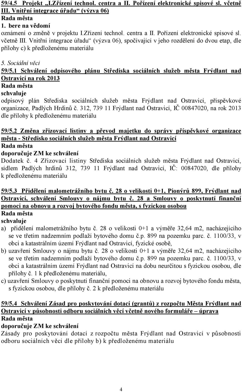 Vnitřní integrace úřadu (výzva 06), spočívající v jeho rozdělení do dvou etap, dle přílohy c) k předloženému materiálu 5. Sociální věci 59/5.