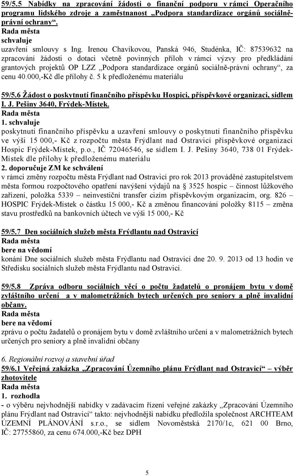 sociálně-právní ochrany, za cenu 40.000,-Kč dle přílohy č. 5 k předloženému materiálu 59/5.6 Žádost o poskytnutí finančního příspěvku Hospici, příspěvkové organizaci, sídlem I. J.